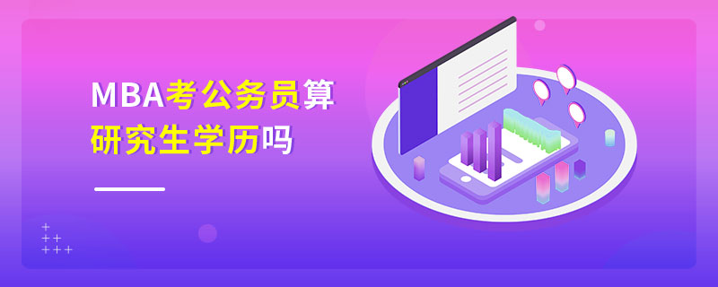 MBA考公務(wù)員算研究生學(xué)歷嗎 MBA考公務(wù)員算研究生學(xué)歷嗎