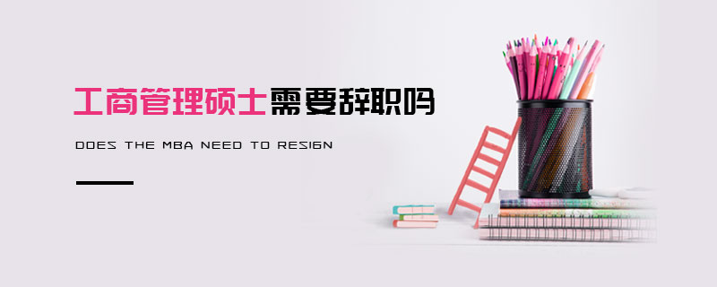 工商管理碩士需要辭職嗎