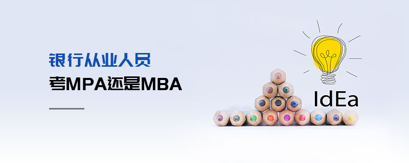 銀行從業人員考MPA還是MBA