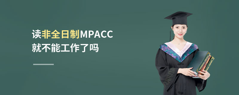 讀非全日制MPAcc就不能工作了嗎
