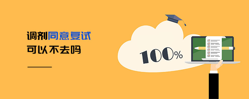 調劑同意復試可以不去嗎 調劑同意復試可以不去嗎