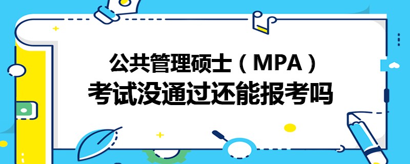 公共管理碩士（MPA）考試沒通過還能報考嗎