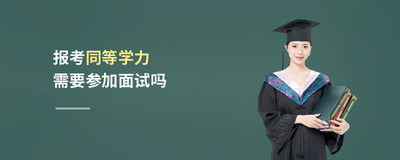 報(bào)考同等學(xué)力需要參加面試嗎