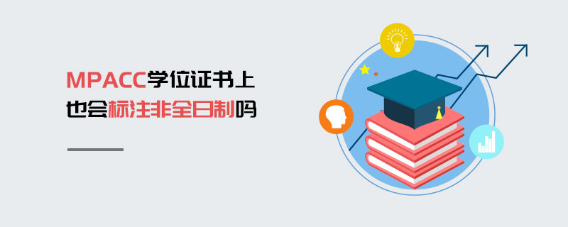 MPAcc學位證書上也會標注非全日制嗎 MPAcc學位證書上也會標注非全日制嗎