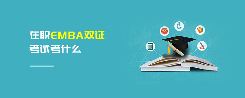 在職EMBA雙證考試考什么