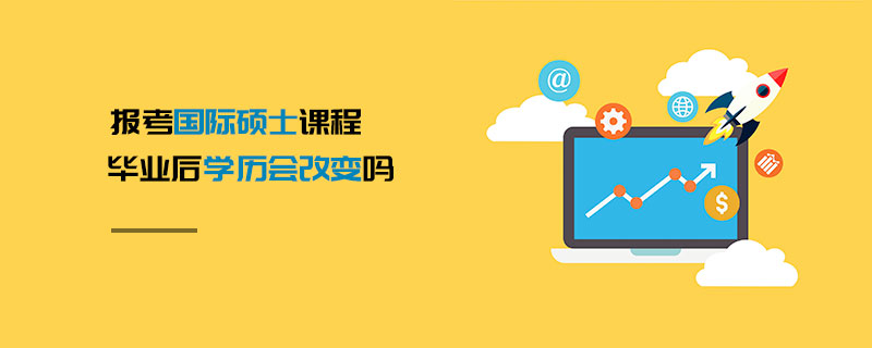 報考國際碩士課程畢業后學歷會改變嗎