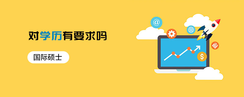 國際碩士對學歷有要求嗎 國際碩士對學歷有要求嗎