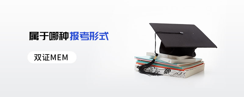 雙證MEM屬于哪種報考形式 雙證MEM屬于哪種報考形式