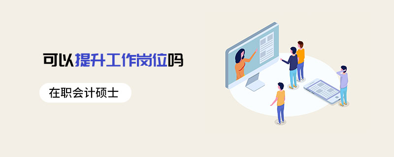在職會計碩士可以提升工作崗位嗎 在職會計碩士可以提升工作崗位嗎