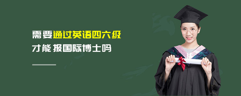 需要通過英語四六級才能報(bào)國際博士嗎