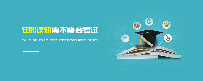在職讀研需不需要考試 在職讀研需不需要考試