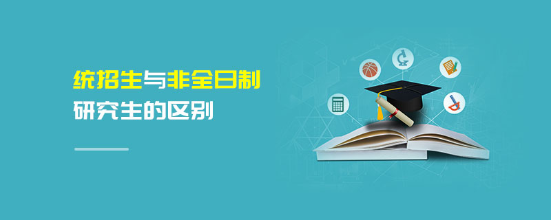 統(tǒng)招生與非全日制研究生的區(qū)別