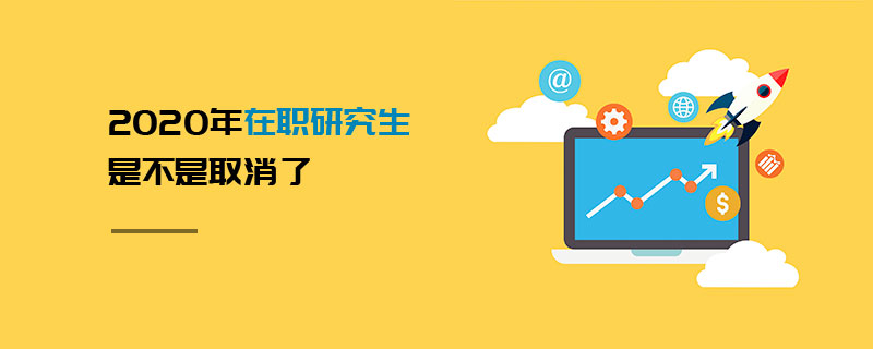 2020年在職研究生是不是取消了
