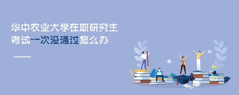華中農業大學在職研究生考試一次沒通過怎么辦