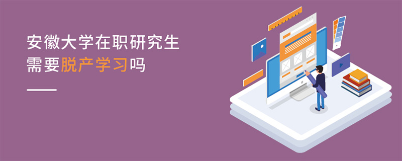安徽大學在職研究生需要脫產學習嗎 安徽大學在職研究生需要脫產學習嗎