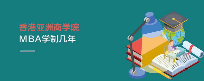 香港亞洲商學(xué)院MBA學(xué)制幾年