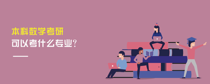 本科數學考研可以考什么專業? 本科數學考研可以考什么專業?