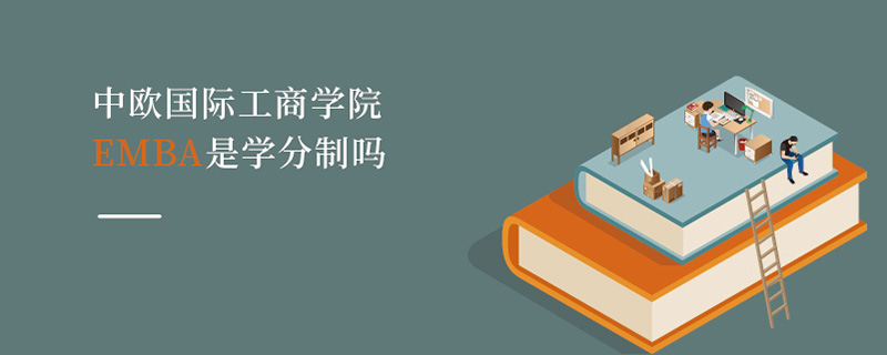 中歐國際工商學院EMBA是學分制嗎 中歐國際工商學院EMBA是學分制嗎