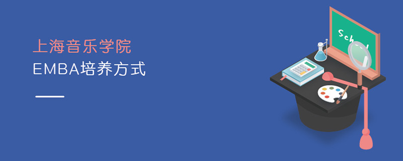 上海音樂學院EMBA培養方式 上海音樂學院EMBA培養方式