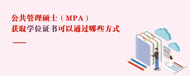 公共管理碩士(MPA)獲取學(xué)位證書可以通過哪些方式 公共管理碩士(MPA)獲取學(xué)位證書可以通過哪些方式