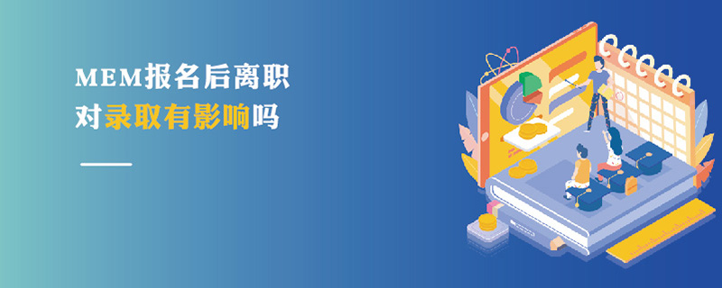 MEM報名后離職對錄取有影響嗎
