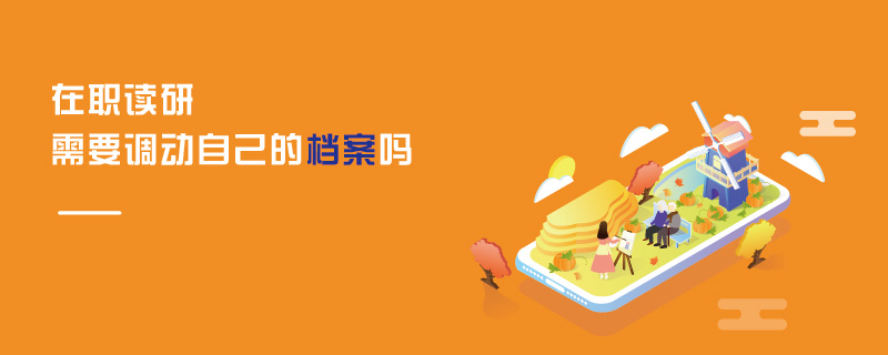 在職讀研需要調(diào)動自己的檔案嗎