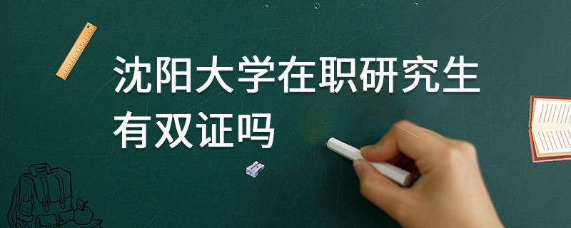 沈陽大學(xué)在職研究生有雙證嗎