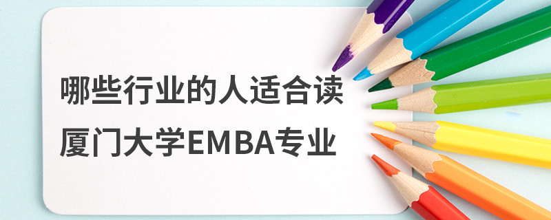 哪些行業的人適合讀廈門大學EMBA專業