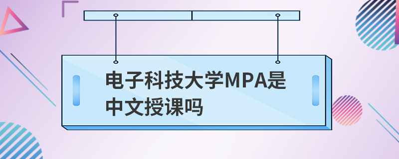 電子科技大學MPA是中文授課嗎 電子科技大學MPA是中文授課嗎