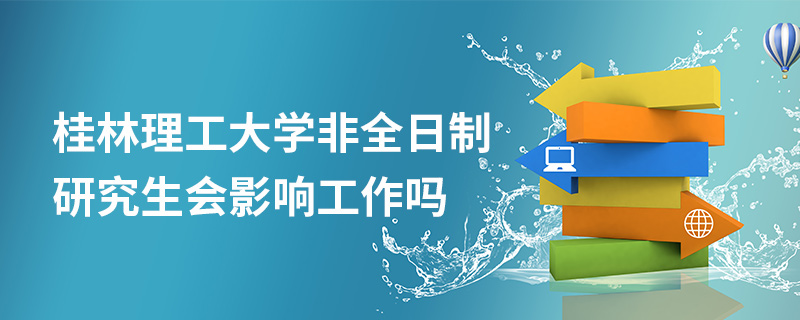 桂林理工大學(xué)非全日制研究生會影響工作嗎 桂林理工大學(xué)非全日制研究生會影響工作嗎