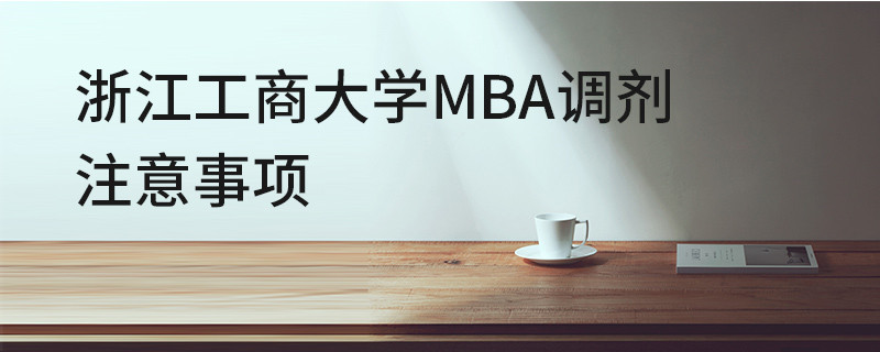 浙江工商大學(xué)MBA調(diào)劑注意事項(xiàng)