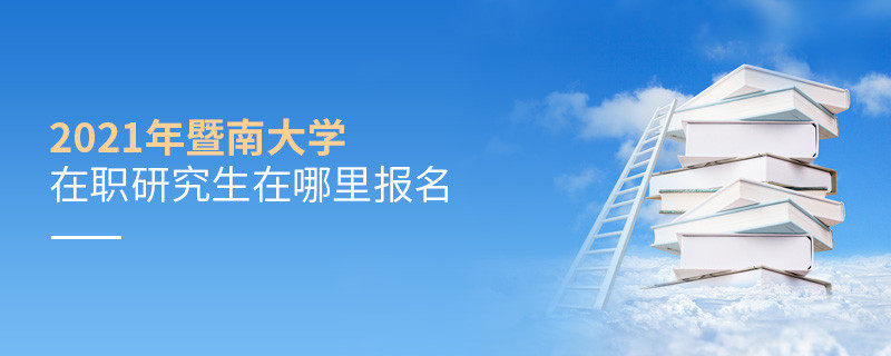 2021年暨南大學在職研究生在哪里報名？