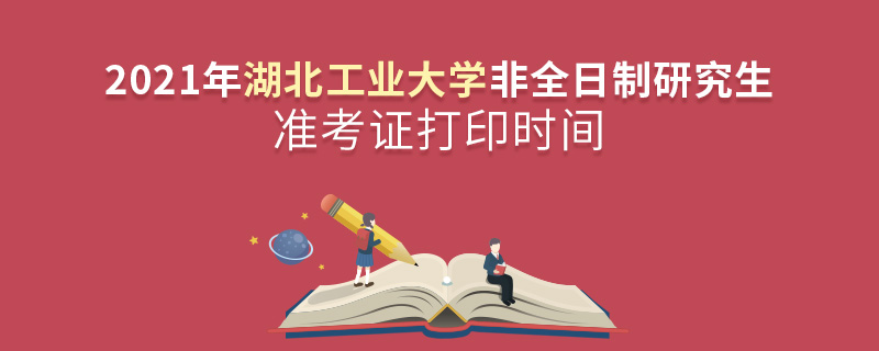 2021年湖北工業(yè)大學(xué)非全日制研究生準(zhǔn)考證打印時(shí)間