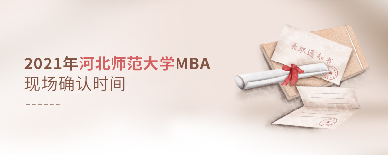2021年河北師范大學(xué)MBA現(xiàn)場(chǎng)確認(rèn)時(shí)間 2021年河北師范大學(xué)MBA現(xiàn)場(chǎng)確認(rèn)時(shí)間