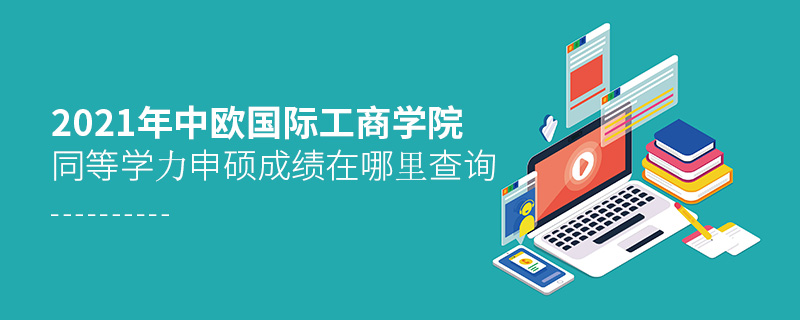 2021年中歐國際工商學(xué)院同等學(xué)力申碩成績在哪里查詢 2021年中歐國際工商學(xué)院同等學(xué)力申碩成績在哪里查詢