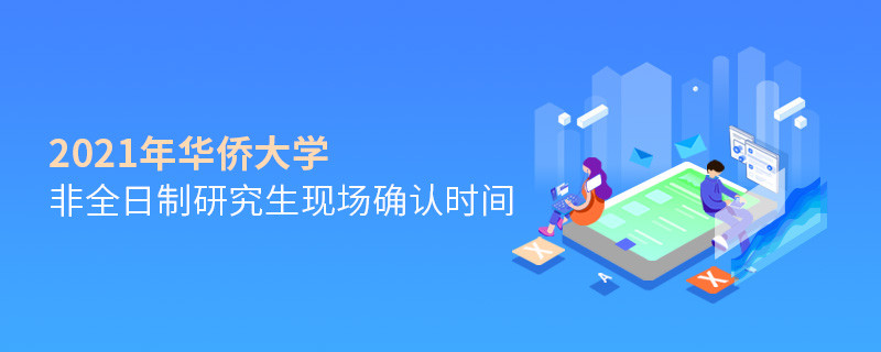 華僑大學2021年非全日制研究生現(xiàn)場確認時間安排！