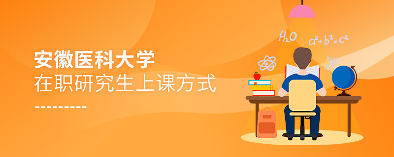 安徽醫科大學在職研究生上課方式