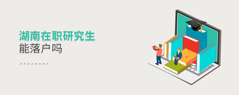 報考湖南在職研究生能落戶嗎？