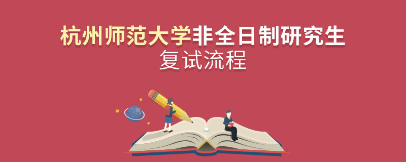 杭州師范大學非全日制研究生復試流程是怎樣的？