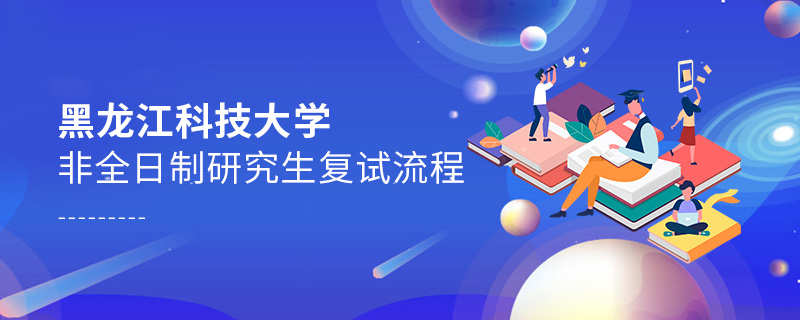 黑龍江科技大學(xué)非全日制研究生復(fù)試流程