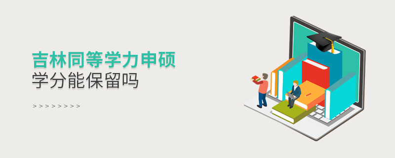 吉林同等學力申碩學分能保留嗎 吉林同等學力申碩學分能保留嗎