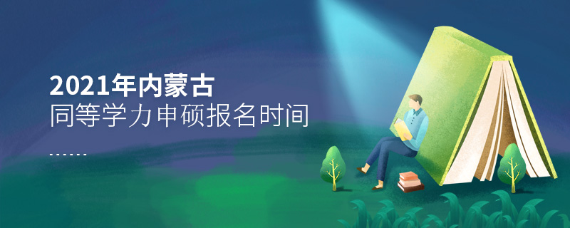 2021年內蒙古同等學力申碩報名時間
