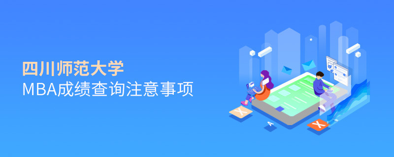 四川師范大學MBA成績查詢注意事項！