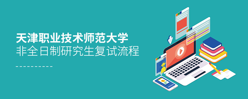 天津職業(yè)技術師范大學非全日制研究生復試流程