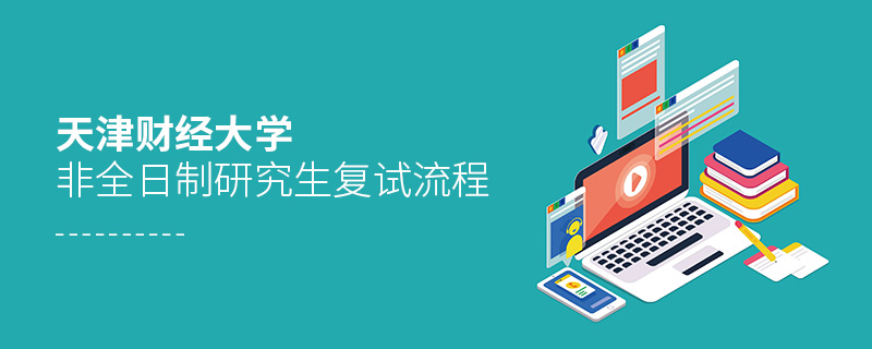 天津財(cái)經(jīng)大學(xué)非全日制研究生復(fù)試流程