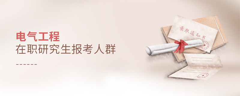電氣工程在職研究生報考人群 電氣工程在職研究生報考人群