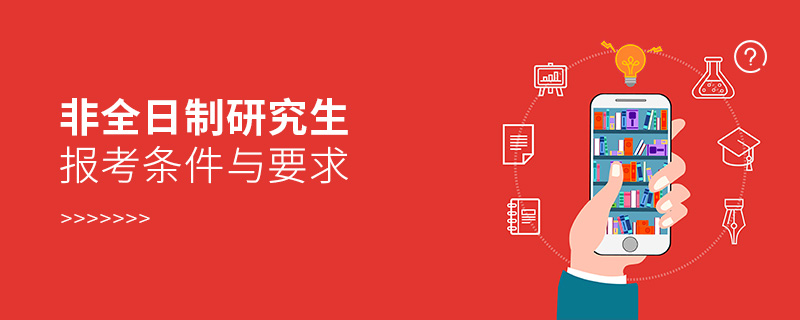 非全日制研究生報考條件與要求 非全日制研究生報考條件與要求