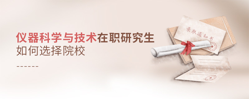 儀器科學與技術在職研究生如何選擇院校？