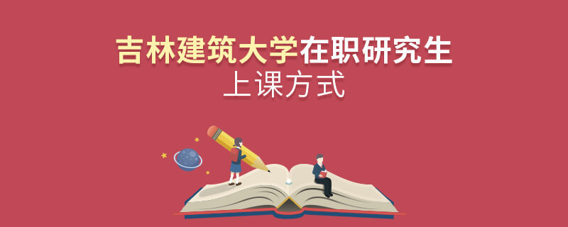 吉林建筑大學在職研究生是怎么上課的？