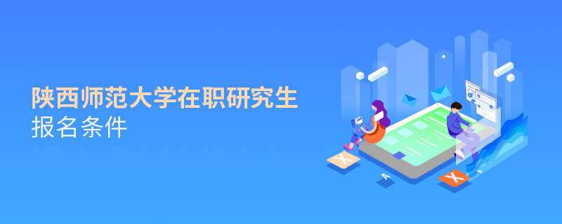 你是否符合？陜西師范大學在職研究生報名條件